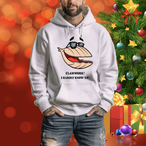 Clammy Clamworks I Hardly Know Er Hoodie Shirt