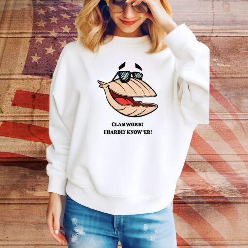 Clammy Clamworks I Hardly Know Er Hoodie TShirts