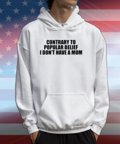 Contrary To Popular Belief I Don't Have A Mom T-Shirts