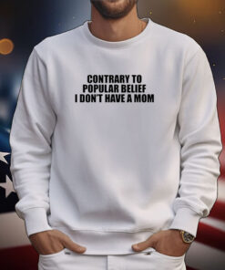 Contrary To Popular Belief I Don't Have A Mom Tee Shirts