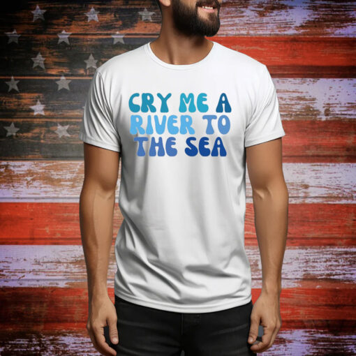 Cry Me A River To The Sea Hoodie TShirts