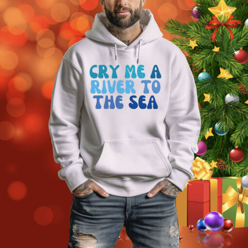 Cry Me A River To The Sea Hoodie Shirt