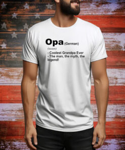 Definition Of Opa Is Coolest Grandpa Ever The Man The Myth The Legend Hoodie Shirts
