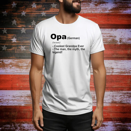 Definition Of Opa Is Coolest Grandpa Ever The Man The Myth The Legend Hoodie Shirts