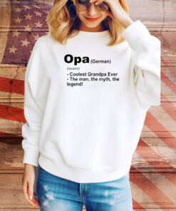 Definition Of Opa Is Coolest Grandpa Ever The Man The Myth The Legend Hoodie TShirts