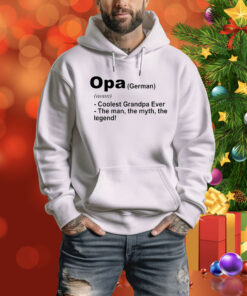 Definition Of Opa Is Coolest Grandpa Ever The Man The Myth The Legend Hoodie Shirt