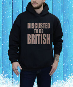 Disgusted To Be British Hoodie Shirt