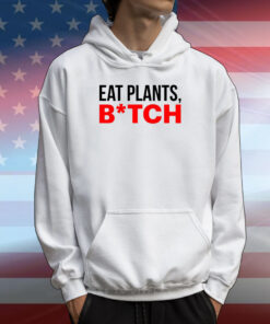 Eat Plants Bitch Shirts