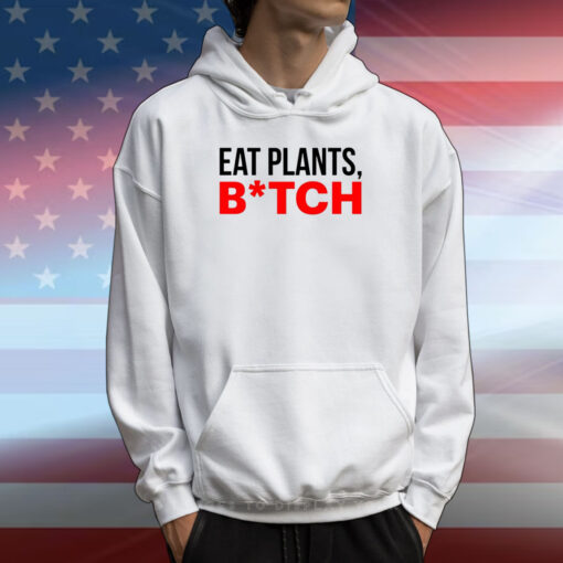 Eat Plants Bitch Shirts