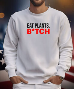 Eat Plants Bitch TShirts