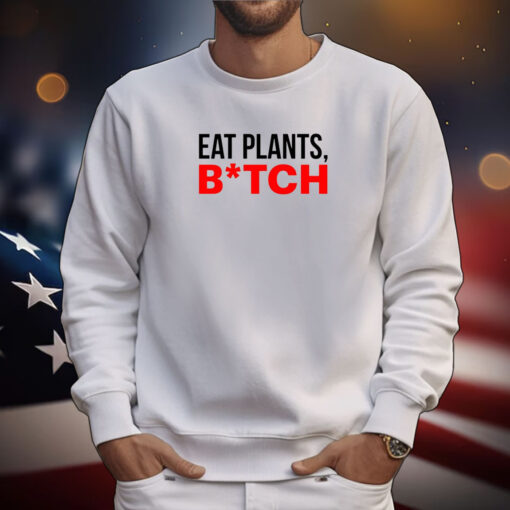 Eat Plants Bitch TShirts