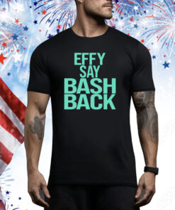 Effy Say Bash Back Hoodie Shirts