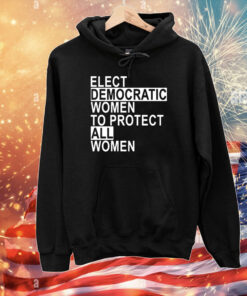 Elect Democratic Women To Protect All Women T-Shirts