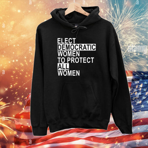 Elect Democratic Women To Protect All Women T-Shirts