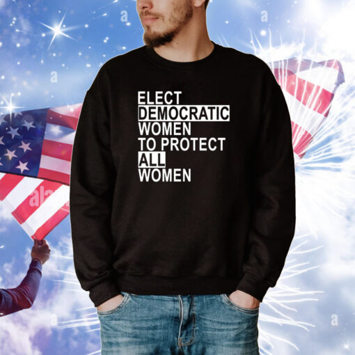 Elect Democratic Women To Protect All Women T-Shirt