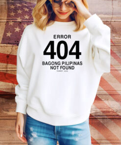 Error 404 Bagong Pilipinas Not Found Hoodie Shirts