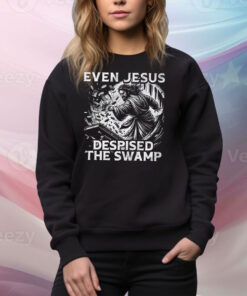 Even Jesus Despised The Swamp Hoodie Shirts