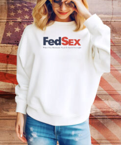 Fed Sex When You Absolutely Need To Get It Overnight Hoodie TShirts