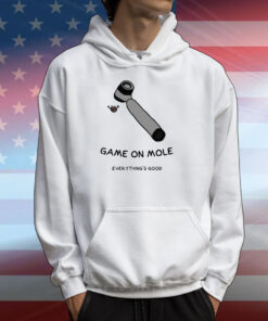 Game On Mole Everything’S Good T-Shirts