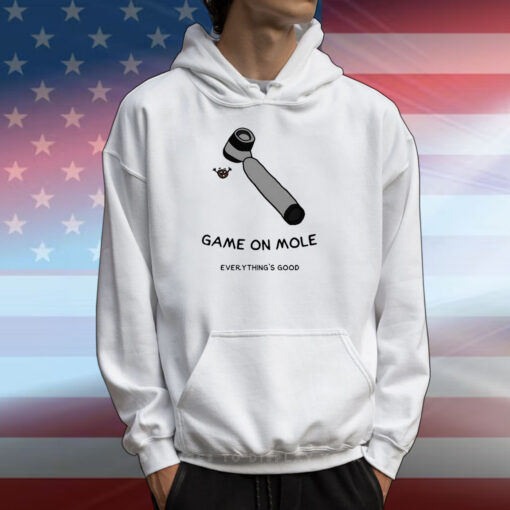 Game On Mole Everything’S Good T-Shirts