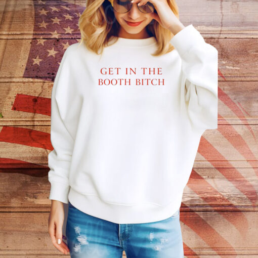 Get In The Booth Bitch Hoodie Shirts