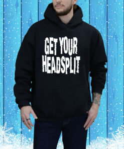 Get Your Headsplit Hoodie Shirt