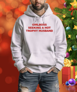 Girlboss Seeking A Hot Trophy Husband Hoodie Shirt