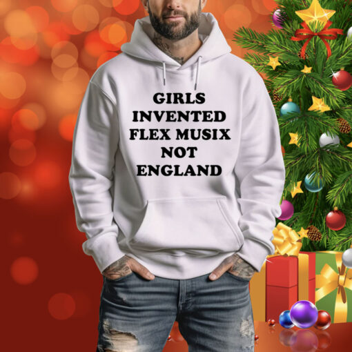 Girls Invented Flex Musix Not England Hoodie Shirt