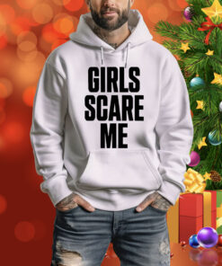 Girls Scare Me Hoodie Shirt