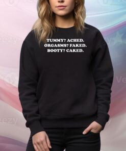 Got Funny Tummy Ached Orgasms Faked Booty Caked Hoodie TShirts