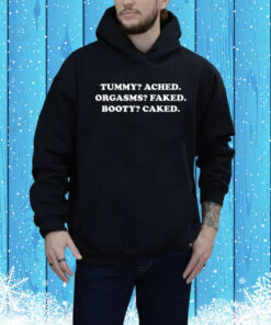 Got Funny Tummy Ached Orgasms Faked Booty Caked Hoodie Shirt