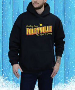 Greetings From Foleyville The Land Of Crazy Hoodie Shirt