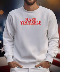 Haze Yourself Only The Dead Have Seen The End Of War Tee Shirts