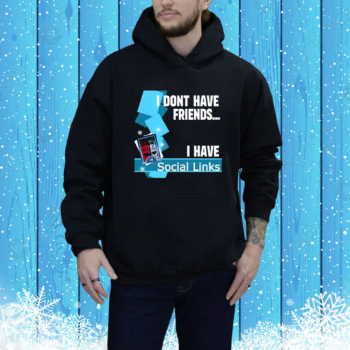 I Dont Have Friends I Have Social Links Hoodie Shirt