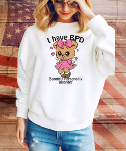 I Have BPD Beautiful Personality Disorder Hoodie TShirts