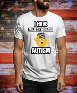 I Have Military Grade Autism Hoodie Shirts