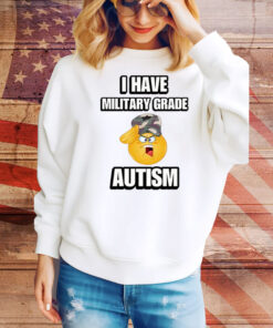 I Have Military Grade Autism Hoodie Tee Shirts