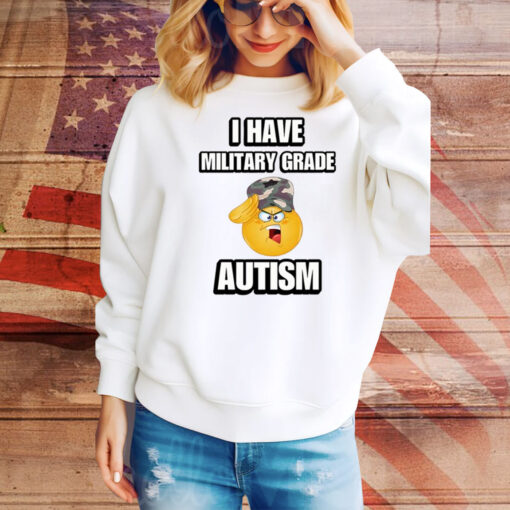 I Have Military Grade Autism Hoodie Tee Shirts