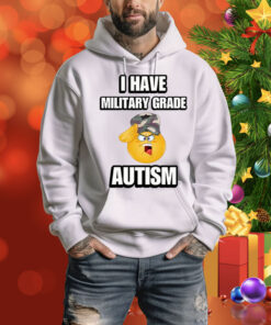I Have Military Grade Autism Hoodie Shirt
