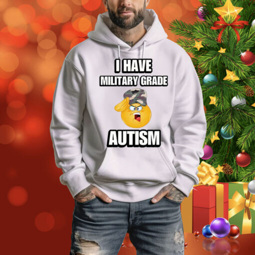 I Have Military Grade Autism Hoodie Shirt