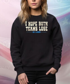 I Hope Both Teams Lose Go Lions Hoodie TShirts