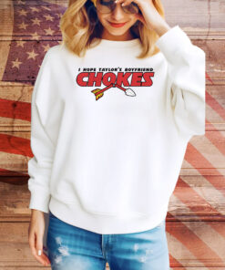 I Hope Taylor’s Boyfriend Chokes Hoodie TShirts