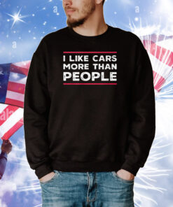 I Like Cars More Than People TShirts