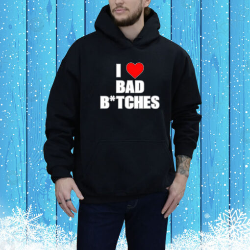 I Love Bad Bitches Hoodie Shirt