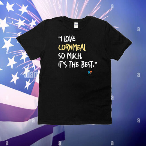 I Love Cornmeal So Much It’s The Best T-Shirt