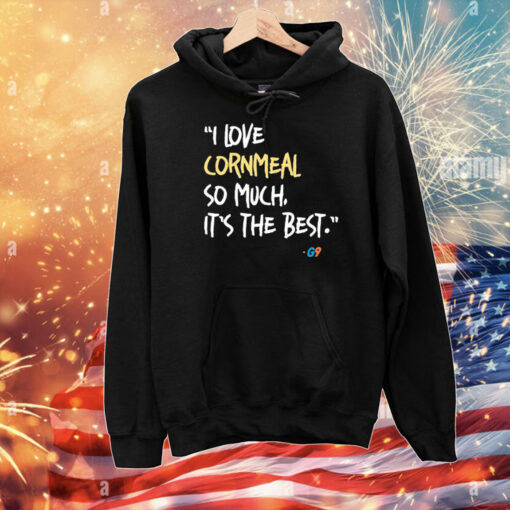 I Love Cornmeal So Much It’s The Best T-Shirts