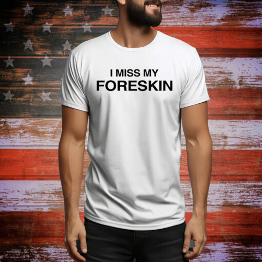 I Miss My Foreskin Hoodie TShirts