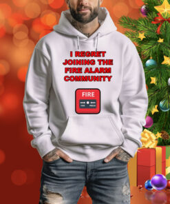 I Regret Joining The Fire Alarm Community New Hoodie Shirt