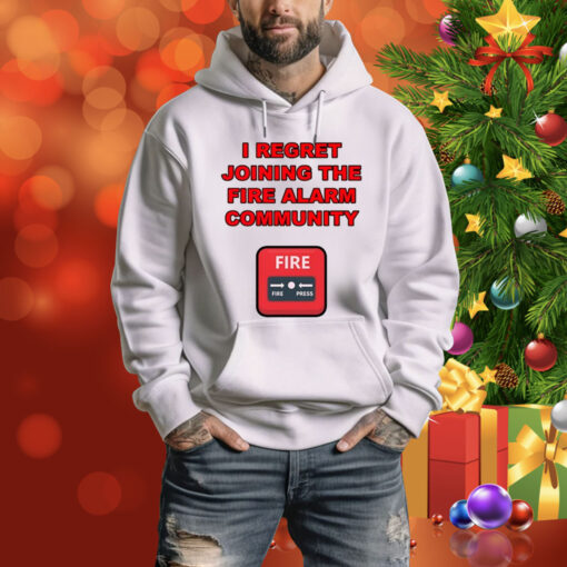 I Regret Joining The Fire Alarm Community New Hoodie Shirt