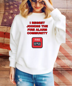 I Regret Joining The Fire Alarm Community New Hoodie TShirts